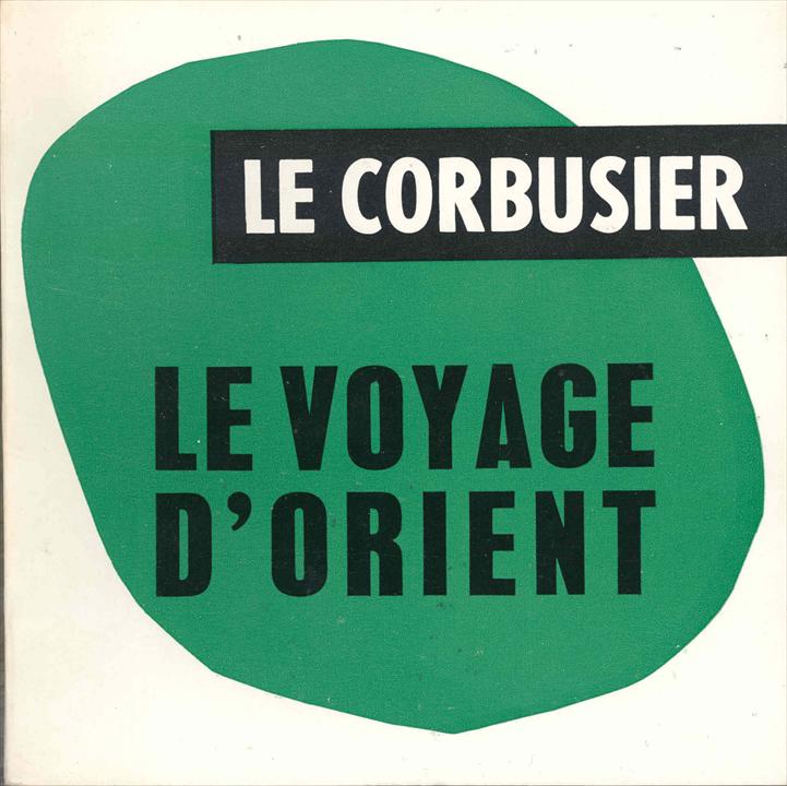 Le Corbusier / Ле Корбюзье. 1966. Le Voyage d'Orient